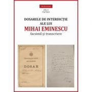 Dosarele de interdictie ale lui Mihai Eminescu. Facsimil si transcriere - Miruna Lepus