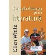 Evanghelizarea prin literatura – Ellen G. White Sfaturi Practice imagine 2022