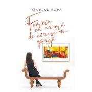 Femeia cu aroma de cirese-n parga - Ionelas Popa