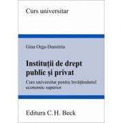 Institutii de drept public si privat. Curs universitar pentru invatamantul economic superior – Gina Orga-Dumitriu carte