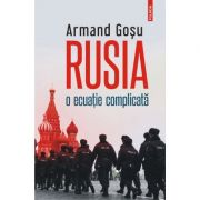 Rusia, o ecuatie complicata. Convorbiri cu Lucian Popescu – Armand Gosu librariadelfin.ro