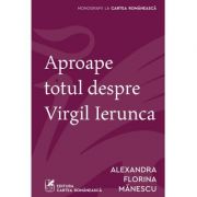 Aproape totul despre Virgil Ierunca - Alexandra Florina Manescu