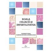 Boala celiaca si infertilitatea – Cosmin Ciora, Ramona Mihaela Nedelcuta librariadelfin.ro poza 2022