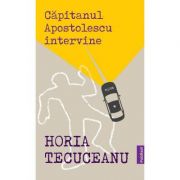 Capitanul Apostolescu intervine – Horia Tecuceanu Beletristica. Literatura Romana. Politiste imagine 2022