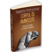 Corpul isi aminteste. Vol. 1: Psihofiziologia si tratamentul traumei – Babette Rothschild librariadelfin.ro