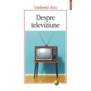 Despre televiziune. scrieri 1956‑2015 - umberto eco