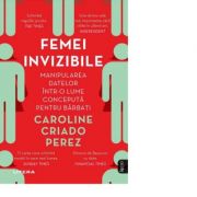 Femei invizibile. manipularea datelor intr-o lume conceputa pentru barbati - caroline criado perez