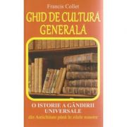 Ghid de cultura generala. o istorie a gandirii universale din antichitate pana in zilele noastre - francis collet
