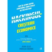 Hackingul cresterii economice. cum isi ating rapid companiile obiectivele de dezvoltare - sean ellis, morgan brown