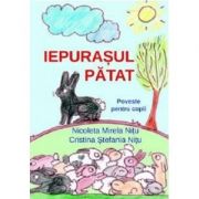 Iepurasul patat. Poveste pentru copii – Nicoleta Mirela Nitu, Cristina Stefania Nitu librariadelfin.ro