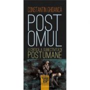 Postomul. O critica a subiectivitatii postumane – Constantin Ghioanca librariadelfin.ro