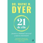 21 de zile pentru a dobandi succesul si pacea interioara – Dr. Wayne W. Dyer De La librariadelfin.ro Carti Dezvoltare Personala 2023-09-27