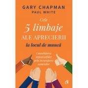 Cele 5 limbaje ale aprecierii la locul de munca – Gary Chapman, Paul White De La librariadelfin.ro Carti Dezvoltare Personala 2023-09-29