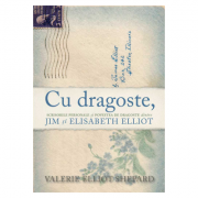 Cu dragoste. Scrisorile personale si povestea de dragoste dintre Jim si Elisabeth Elliot – Valerie Elliot Shepard librariadelfin.ro imagine 2022