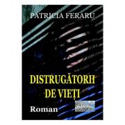 Distrugatorii de vieti – Patricia Feraru Beletristica. Literatura Romana. Romane imagine 2022
