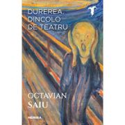 Durerea. Dincolo de teatru – Octavian Saiu Beletristica. Literatura Romana. Fictiune imagine 2022