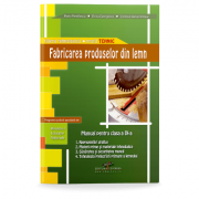 Manual pentru clasa a IX-a. Fabricarea produselor din lemn. Filiera tehnologica, profil tehnic – Maria Pentilescu librariadelfin.ro
