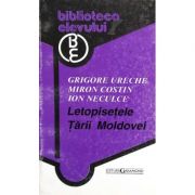 Letopisetele Tarii Moldovei - Grigore Ureche, Miron Costin, Ion Neculce