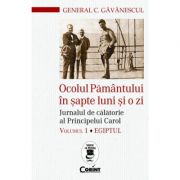 Ocolul Pamantului in sapte luni si o zi. Jurnalul de calatorie al Principelui Carol. Egiptul, volumul 1 - C. Gavanescul