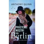 Prietenii nostrii din Berlin – Anthony Quinn, John Grisham librariadelfin.ro