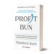 Profit bun. Cum un plus de valoare pentru ceilalti a dus la crearea uneia dintre cele mai de succes companii din lume – Charles Koch librariadelfin.ro