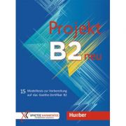 Projekt B2 neu Ubungsbuch 15 Modelltests zur Vorbereitung auf das Goethe-Zertifikat B2 - Jo Glotz-Kastanis, Petra Kaltsas, Stella Tokmakidou, Dr. Anne