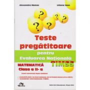 Teste pregatitoare pentru Evaluarea Nationala TIMSS clasa II – Alexandra Manea, Liliana Ioan librariadelfin.ro