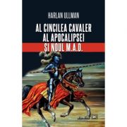 Al cincilea cavaler al Apocalipsei și noul M. A. D. – Harlan Ullman de la librariadelfin.ro imagine 2021