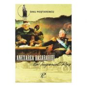 Anexarea Basarabiei la Imperiul Rus - Dinu Postarencu