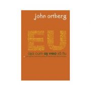 Eu asa cum as vrea sa fiu – John Ortberg librariadelfin.ro imagine 2022