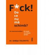 F*ck! De ce nu ma schimb?. Un neurocercetator iti arata ce trebuie sa faci - Dr. Gabija Toleikyte