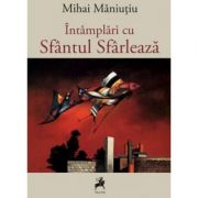 Intamplari cu Sfantul Sfarleaza - Mihai Maniutiu