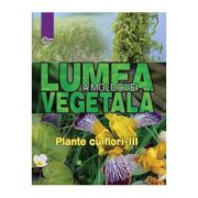 Lumea vegetala a Moldovei. Volumul 4. Plante cu flori III - Alexandru Ciubotaru, Gheorghe Postolache, Alexandru Teleuta