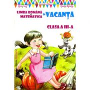 Limba romana si matematica in vacanta clasa a III-a – Alexandra Manea, Liliana Ioan, Claudia Matache de la librariadelfin.ro imagine 2021