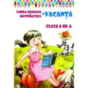 Limba romana si matematica in vacanta clasa a iii-a - alexandra manea, liliana ioan, claudia matache