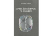 Sensul eshatologic al creatiei - adrian lemeni