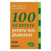 100 de retete pentru noi, diabeticii – Dan Popa librariadelfin.ro