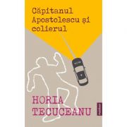 Capitanul Apostolescu si colierul – Horia Tecuceanu Beletristica. Literatura Romana. Politiste imagine 2022