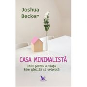 Casa minimalista. Ghid pentru o viata bine gandita si ordonata – Joshua Becker librariadelfin.ro imagine 2022