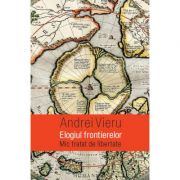 Elogiul frontierelor. mic tratat de libertate - andrei vieru