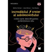 Incredibilul creier al adolescentului. Calea spre descatusarea potentialului sau - Battina Hohnen, Jane Gilmour, Tara Murphy