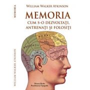 MEMORIA. Cum s-o dezvoltati, antrenati si folositi - W. W. Atkinson