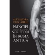 Principi si scriitori in Roma antica – Alexandra Ciocarlie Stiinte. Stiinte Umaniste imagine 2022