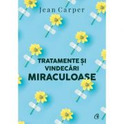 Tratamente si vindecari miraculoase (editia a 2-a) - jean carper