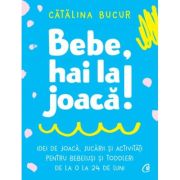 Bebe, hai la joaca! – Catalina Bucur librariadelfin.ro imagine 2022 cartile.ro