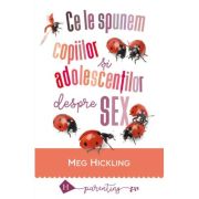 Ce le spunem copiilor si adolescentilor despre sex – Meg Hickling librariadelfin.ro
