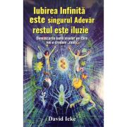 Iubirea infinita este singurul adevar, restul este iluzie - David Icke