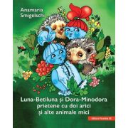 Luna-Betiluna si Dora-Minodora, prietene cu doi arici si alte animale mici - Anamaria Smigelschi