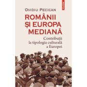 Romanii si europa mediana. contributii la tipologia culturala a europei - ovidiu pecican