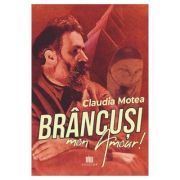 Brancusi, mon Amour! - Claudia Motea